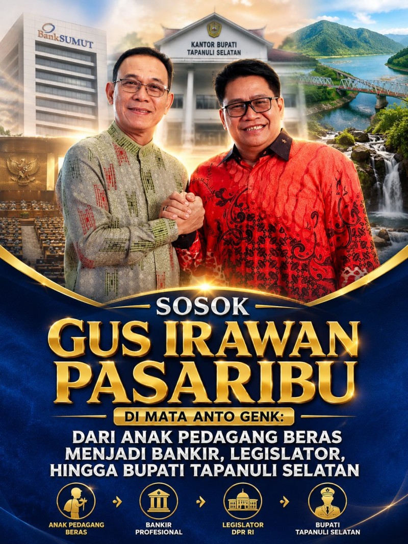 Sosok Gus Irawan Pasaribu di Mata Anto Genk: Dari Anak Pedagang Beras Menjadi Bankir, Legislator, hingga Bupati Tapanuli Selatan