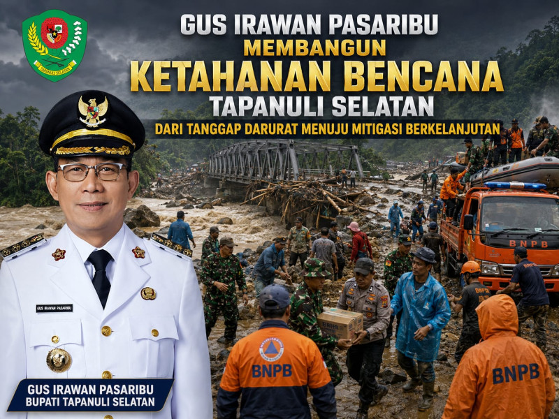 Bupati Gus Irawan Membangun Ketahanan Bencana Tapanuli Selatan Dari Tanggap Darurat Menuju Mitigasi Berkelanjutan